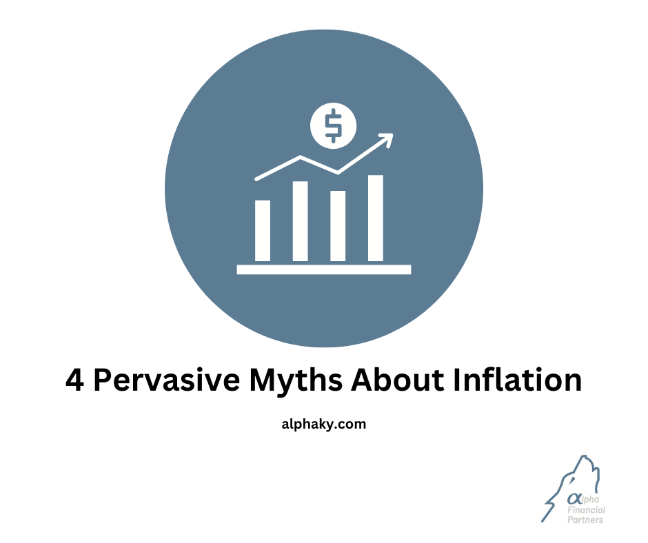 Aaron Inflation 4 Pervasive Myths About Inflation | αlpha Financial Partners